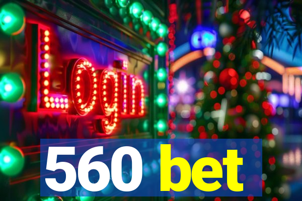 560 bet